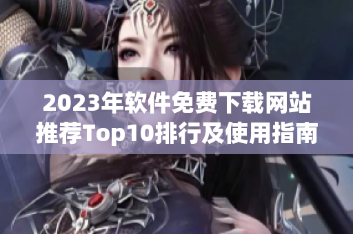 2023年软件免费下载网站推荐Top10排行及使用指南