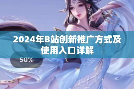 2024年B站创新推广方式及使用入口详解