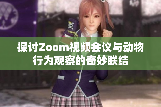 探讨Zoom视频会议与动物行为观察的奇妙联结