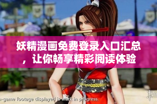 妖精漫画免费登录入口汇总，让你畅享精彩阅读体验