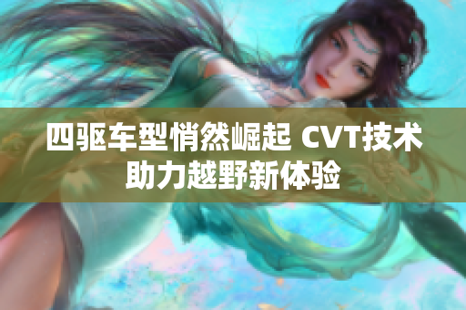 四驱车型悄然崛起 CVT技术助力越野新体验