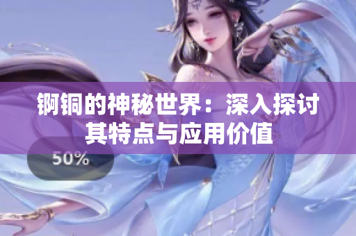 锕铜的神秘世界：深入探讨其特点与应用价值