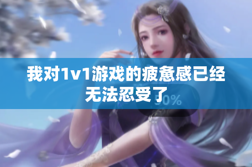 我对1v1游戏的疲惫感已经无法忍受了