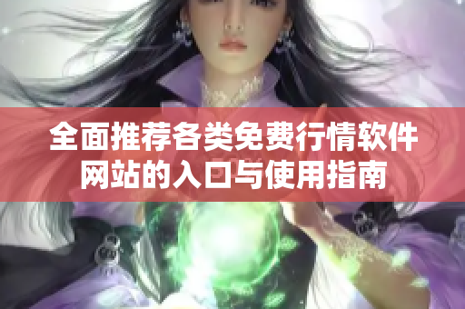 全面推荐各类免费行情软件网站的入口与使用指南