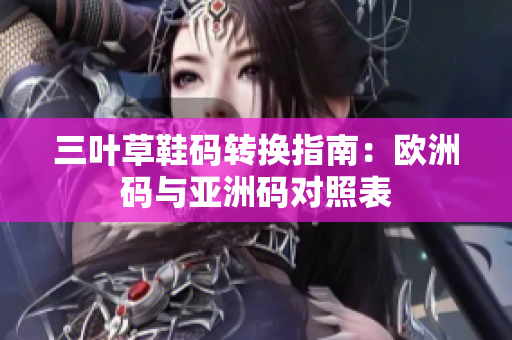 三叶草鞋码转换指南：欧洲码与亚洲码对照表