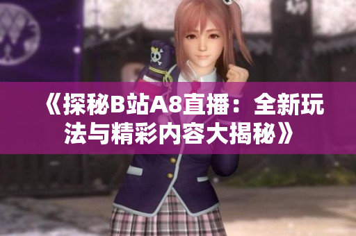 《探秘B站A8直播：全新玩法与精彩内容大揭秘》