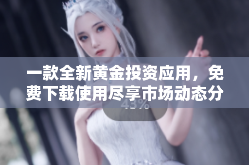 一款全新黄金投资应用，免费下载使用尽享市场动态分析