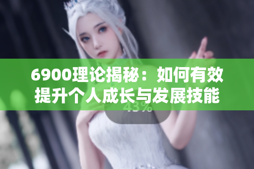 6900理论揭秘：如何有效提升个人成长与发展技能