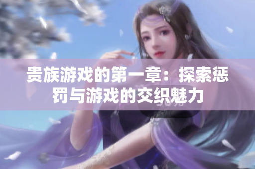 贵族游戏的第一章：探索惩罚与游戏的交织魅力
