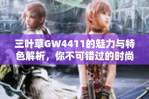 三叶草GW4411的魅力与特色解析，你不可错过的时尚盛宴