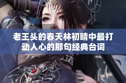 老王头的春天林初晴中最打动人心的那句经典台词