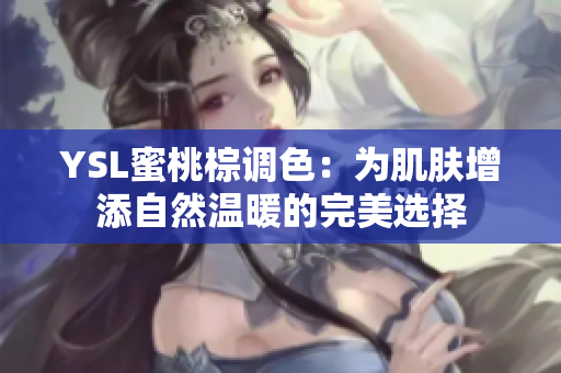 YSL蜜桃棕调色：为肌肤增添自然温暖的完美选择