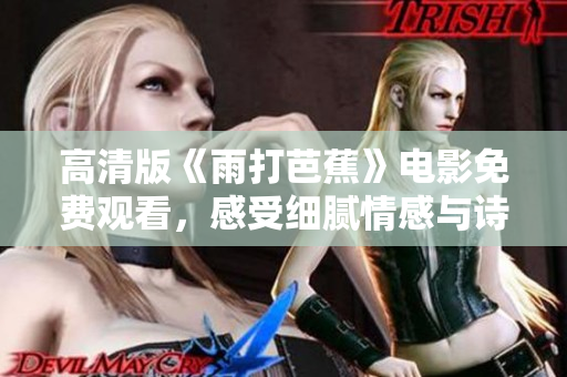 高清版《雨打芭蕉》电影免费观看，感受细腻情感与诗意画面