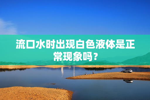 流口水时出现白色液体是正常现象吗？