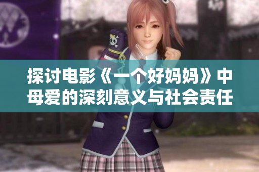 探讨电影《一个好妈妈》中母爱的深刻意义与社会责任
