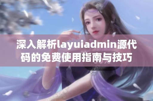 深入解析layuiadmin源代码的免费使用指南与技巧