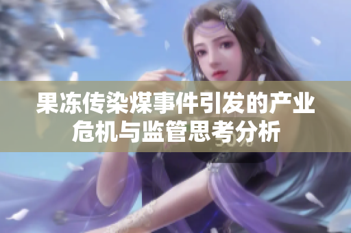 果冻传染煤事件引发的产业危机与监管思考分析