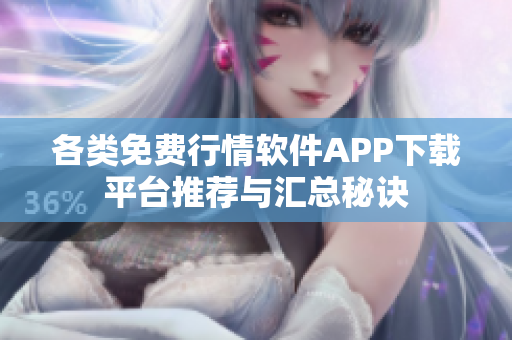 各类免费行情软件APP下载平台推荐与汇总秘诀