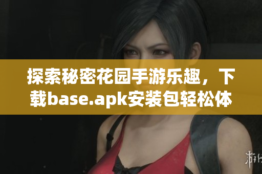 探索秘密花园手游乐趣，下载base.apk安装包轻松体验