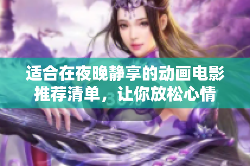 适合在夜晚静享的动画电影推荐清单，让你放松心情