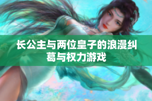 长公主与两位皇子的浪漫纠葛与权力游戏