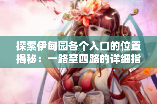 探索伊甸园各个入口的位置揭秘：一路至四路的详细指南