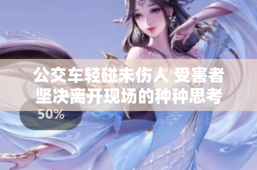 公交车轻碰未伤人 受害者坚决离开现场的种种思考