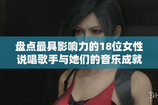 盘点最具影响力的18位女性说唱歌手与她们的音乐成就