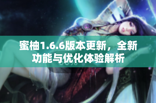 蜜柚1.6.6版本更新，全新功能与优化体验解析