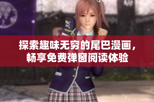 探索趣味无穷的尾巴漫画，畅享免费弹窗阅读体验