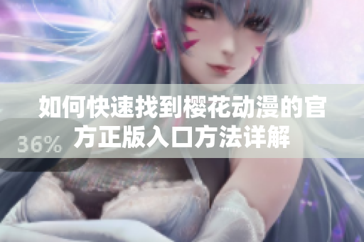 如何快速找到樱花动漫的官方正版入口方法详解