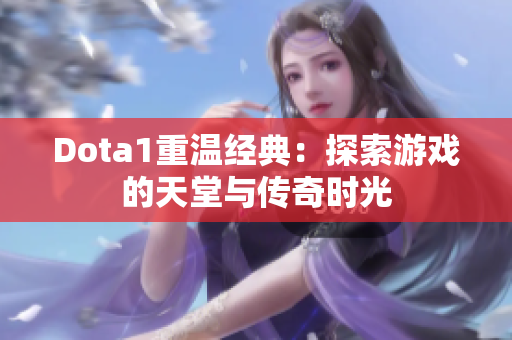 Dota1重温经典：探索游戏的天堂与传奇时光