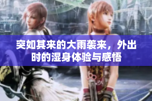突如其来的大雨袭来，外出时的湿身体验与感悟