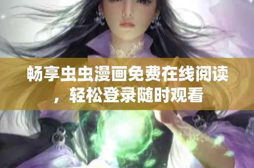畅享虫虫漫画免费在线阅读，轻松登录随时观看