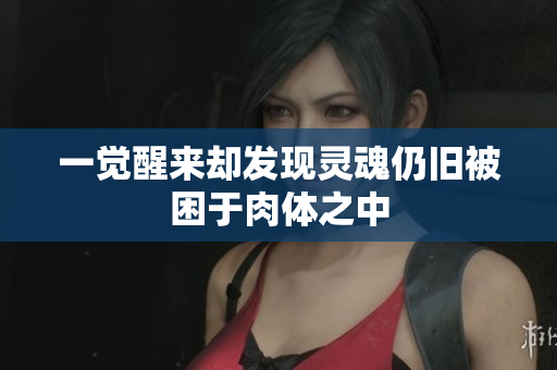 一觉醒来却发现灵魂仍旧被困于肉体之中