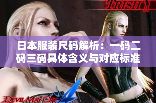 日本服装尺码解析：一码二码三码具体含义与对应标准