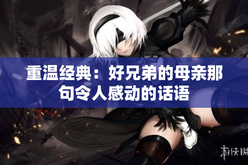 重温经典：好兄弟的母亲那句令人感动的话语