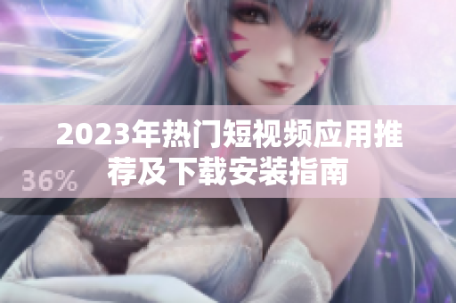 2023年热门短视频应用推荐及下载安装指南