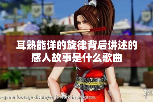耳熟能详的旋律背后讲述的感人故事是什么歌曲