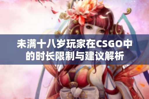 未满十八岁玩家在CSGO中的时长限制与建议解析