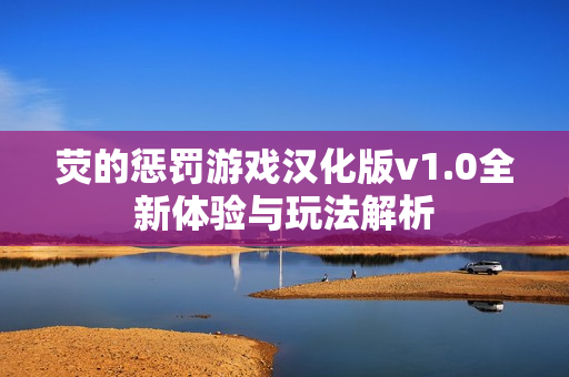 荧的惩罚游戏汉化版v1.0全新体验与玩法解析