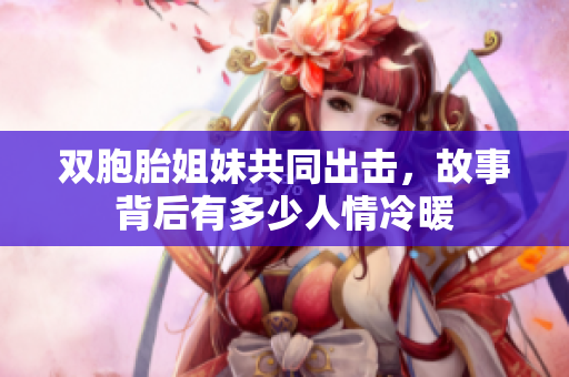 双胞胎姐妹共同出击，故事背后有多少人情冷暖