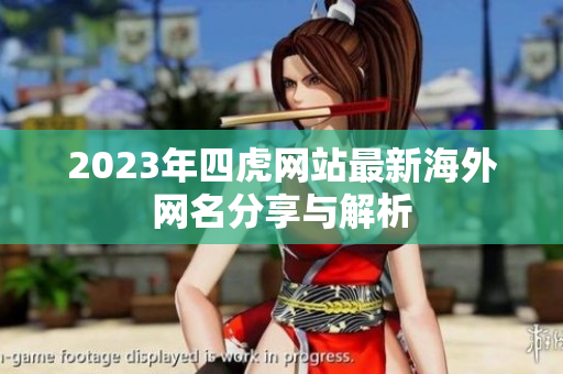 2023年四虎网站最新海外网名分享与解析
