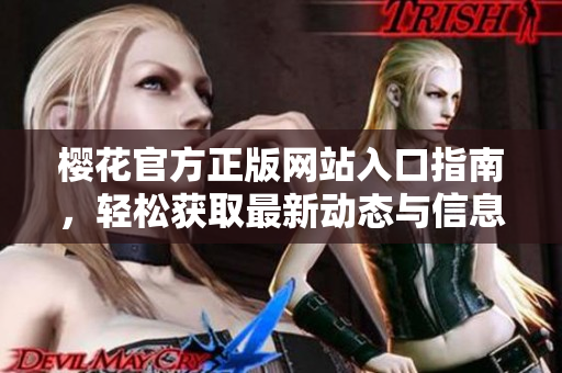 樱花官方正版网站入口指南，轻松获取最新动态与信息