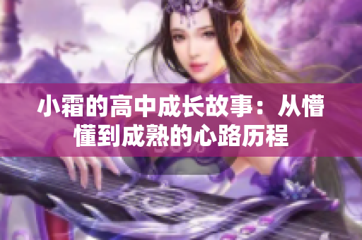 小霜的高中成长故事：从懵懂到成熟的心路历程