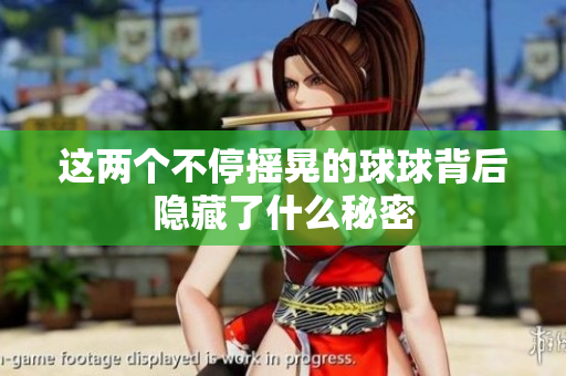 这两个不停摇晃的球球背后隐藏了什么秘密
