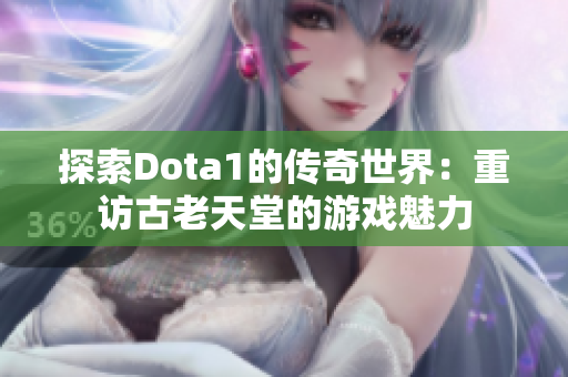 探索Dota1的传奇世界：重访古老天堂的游戏魅力