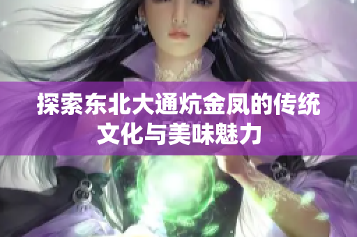 探索东北大通炕金凤的传统文化与美味魅力