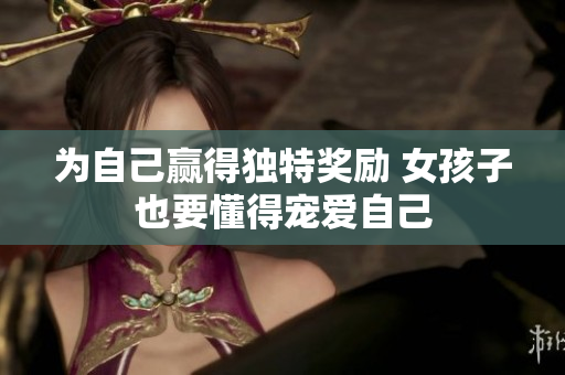 为自己赢得独特奖励 女孩子也要懂得宠爱自己