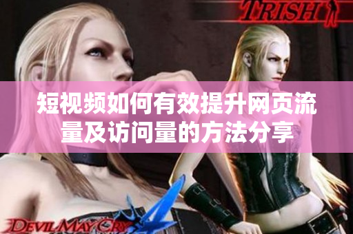 短视频如何有效提升网页流量及访问量的方法分享